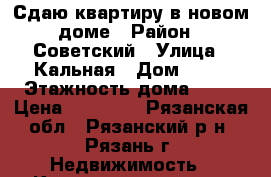 Сдаю квартиру в новом доме › Район ­ Советский › Улица ­ Кальная › Дом ­ 44 › Этажность дома ­ 10 › Цена ­ 15 000 - Рязанская обл., Рязанский р-н, Рязань г. Недвижимость » Квартиры аренда   